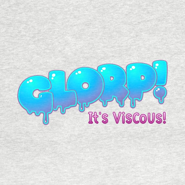 Glorp - It's viscous! by mushroomblue